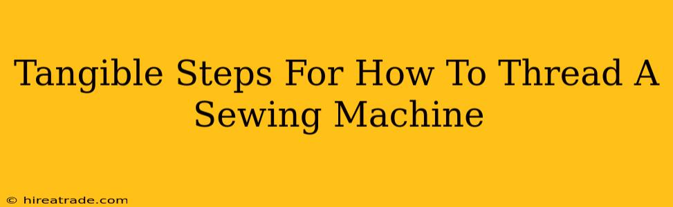Tangible Steps For How To Thread A Sewing Machine
