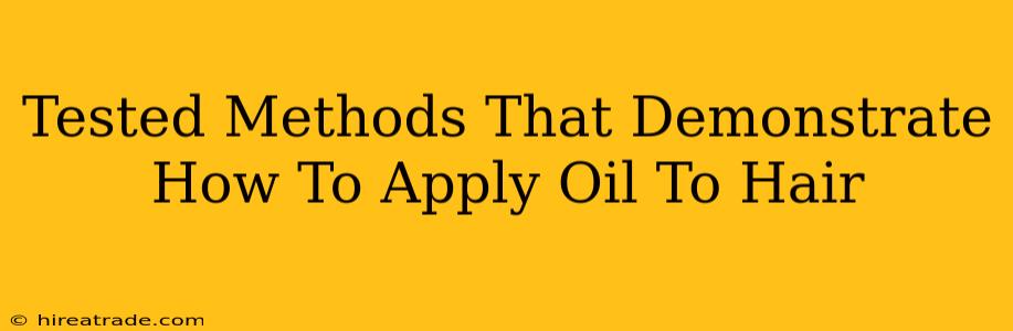 Tested Methods That Demonstrate How To Apply Oil To Hair