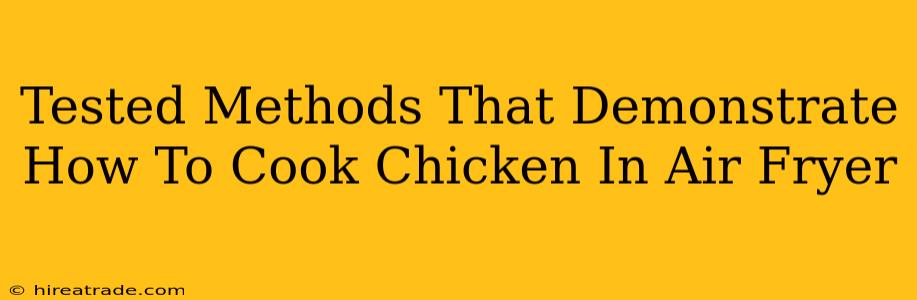 Tested Methods That Demonstrate How To Cook Chicken In Air Fryer