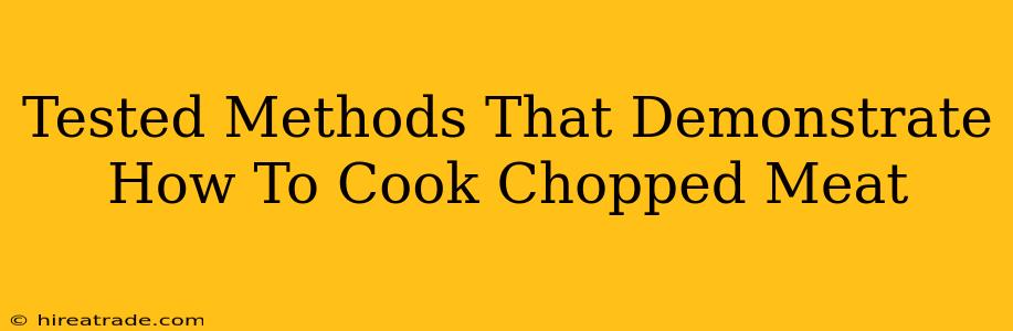 Tested Methods That Demonstrate How To Cook Chopped Meat