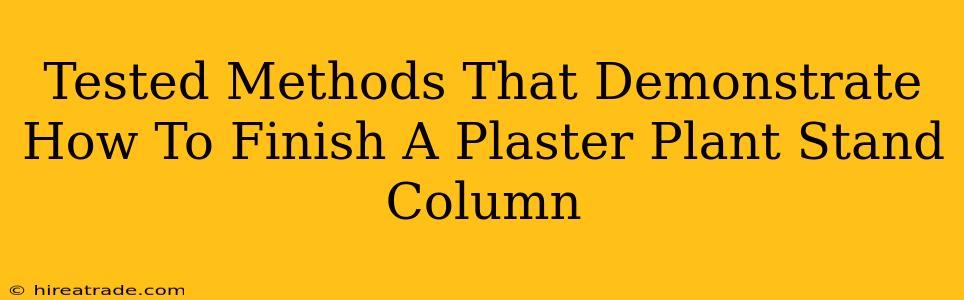 Tested Methods That Demonstrate How To Finish A Plaster Plant Stand Column