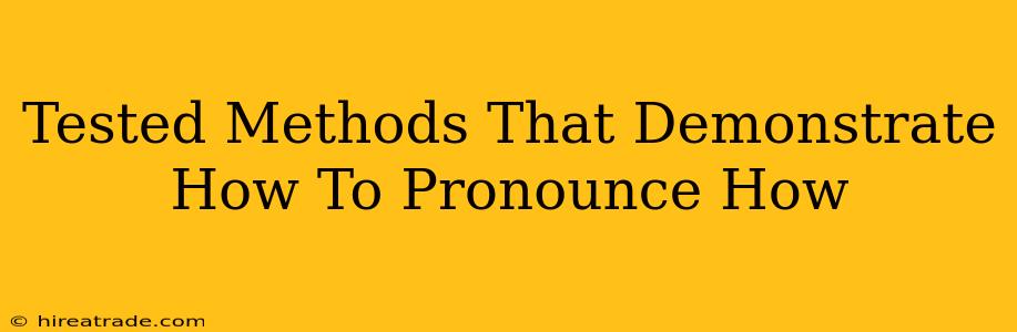 Tested Methods That Demonstrate How To Pronounce How