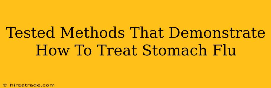 Tested Methods That Demonstrate How To Treat Stomach Flu