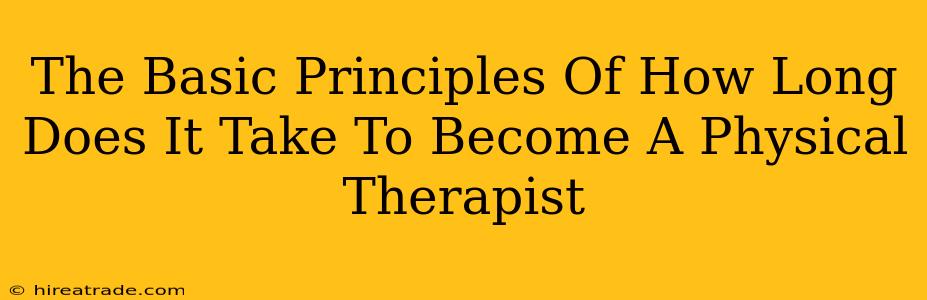 The Basic Principles Of How Long Does It Take To Become A Physical Therapist