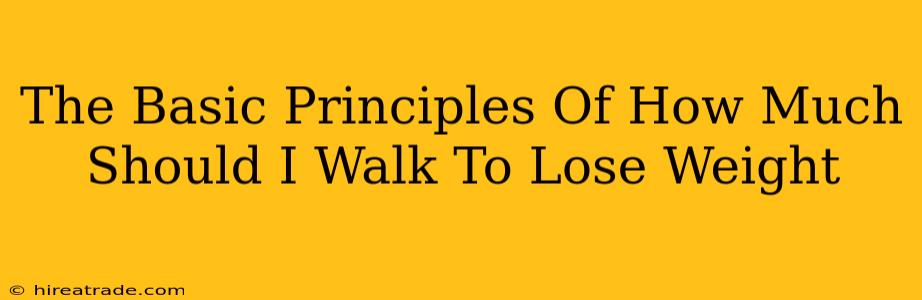 The Basic Principles Of How Much Should I Walk To Lose Weight