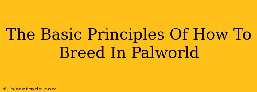 The Basic Principles Of How To Breed In Palworld