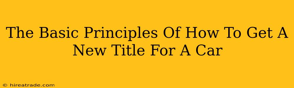 The Basic Principles Of How To Get A New Title For A Car