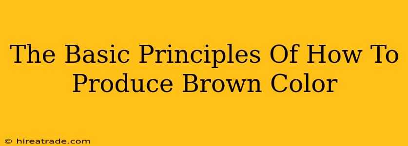 The Basic Principles Of How To Produce Brown Color