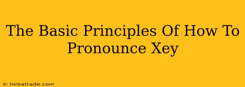 The Basic Principles Of How To Pronounce Xey