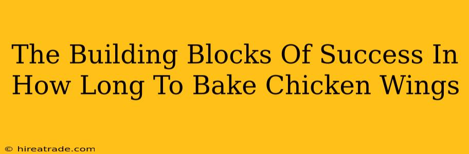 The Building Blocks Of Success In How Long To Bake Chicken Wings