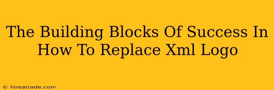 The Building Blocks Of Success In How To Replace Xml Logo