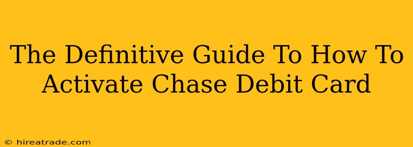 The Definitive Guide To How To Activate Chase Debit Card