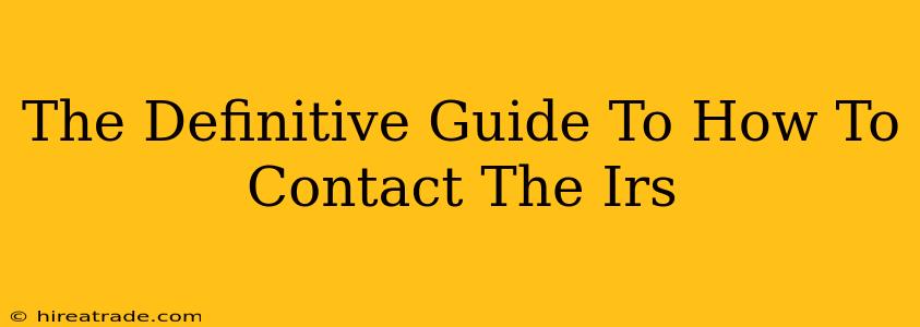 The Definitive Guide To How To Contact The Irs