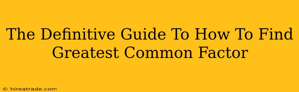 The Definitive Guide To How To Find Greatest Common Factor
