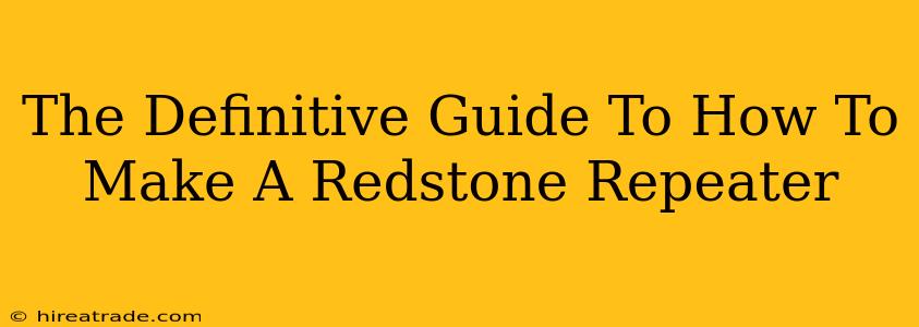 The Definitive Guide To How To Make A Redstone Repeater