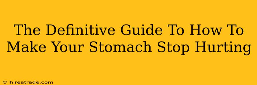 The Definitive Guide To How To Make Your Stomach Stop Hurting