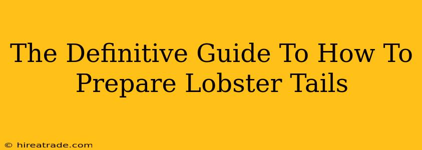 The Definitive Guide To How To Prepare Lobster Tails