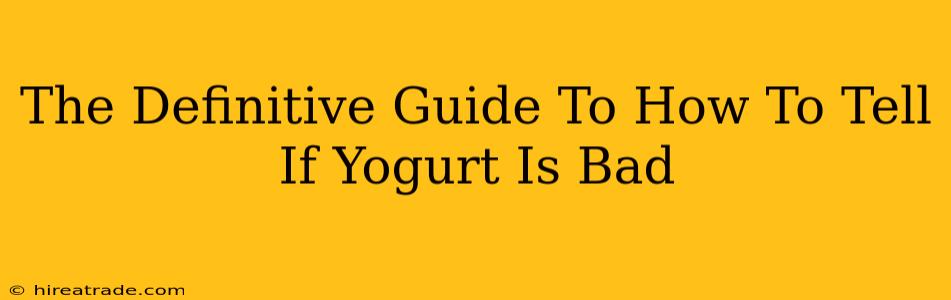 The Definitive Guide To How To Tell If Yogurt Is Bad