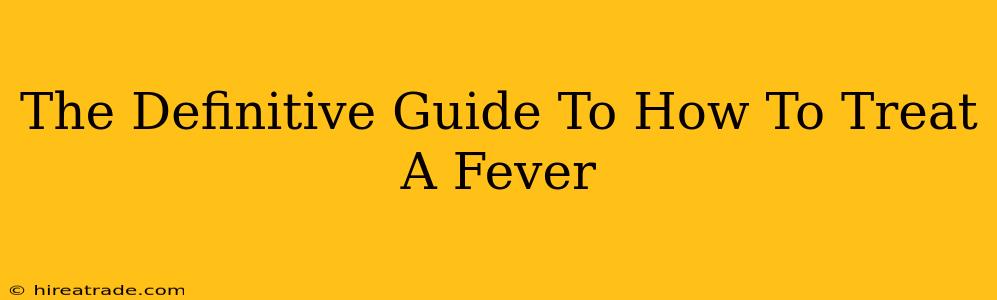 The Definitive Guide To How To Treat A Fever