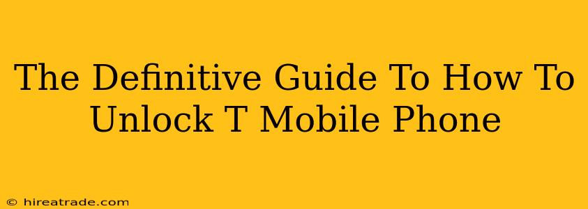 The Definitive Guide To How To Unlock T Mobile Phone