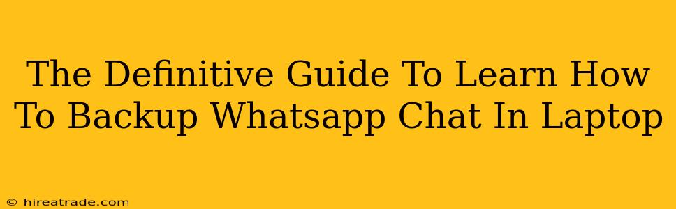 The Definitive Guide To Learn How To Backup Whatsapp Chat In Laptop