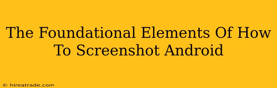 The Foundational Elements Of How To Screenshot Android