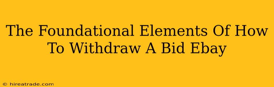 The Foundational Elements Of How To Withdraw A Bid Ebay