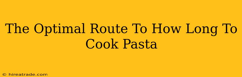 The Optimal Route To How Long To Cook Pasta