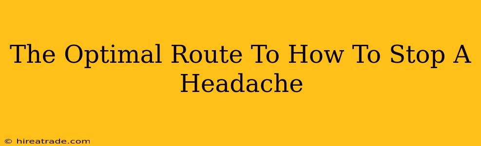 The Optimal Route To How To Stop A Headache