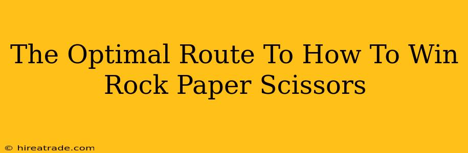 The Optimal Route To How To Win Rock Paper Scissors