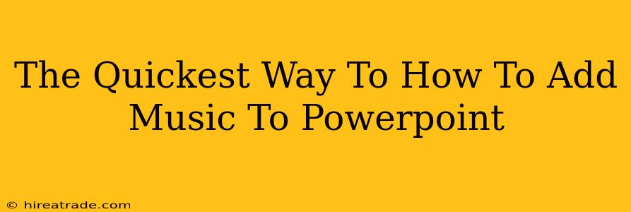 The Quickest Way To How To Add Music To Powerpoint