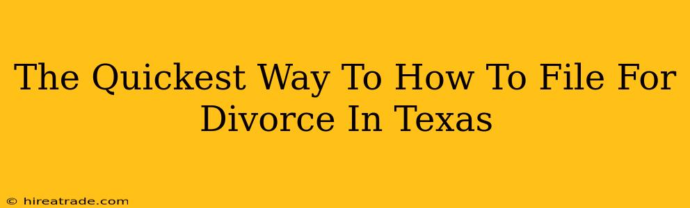 The Quickest Way To How To File For Divorce In Texas