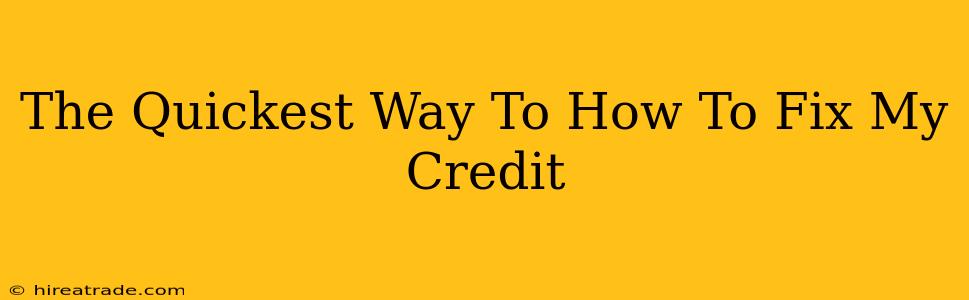 The Quickest Way To How To Fix My Credit