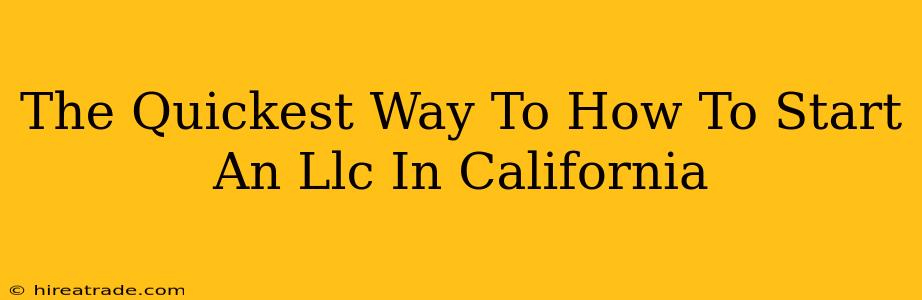 The Quickest Way To How To Start An Llc In California