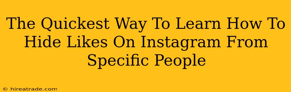 The Quickest Way To Learn How To Hide Likes On Instagram From Specific People