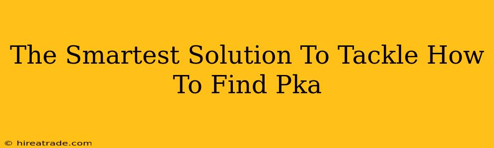The Smartest Solution To Tackle How To Find Pka