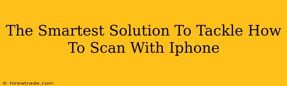 The Smartest Solution To Tackle How To Scan With Iphone