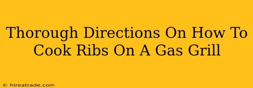 Thorough Directions On How To Cook Ribs On A Gas Grill