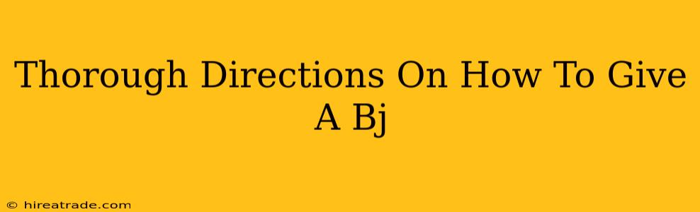 Thorough Directions On How To Give A Bj