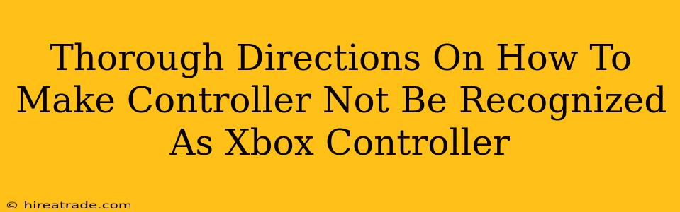 Thorough Directions On How To Make Controller Not Be Recognized As Xbox Controller