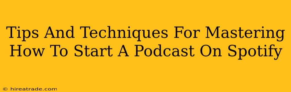 Tips And Techniques For Mastering How To Start A Podcast On Spotify