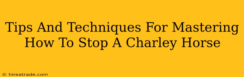 Tips And Techniques For Mastering How To Stop A Charley Horse