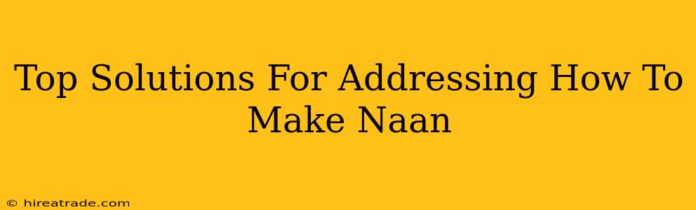 Top Solutions For Addressing How To Make Naan
