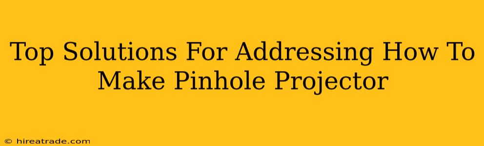 Top Solutions For Addressing How To Make Pinhole Projector