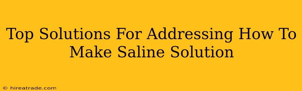 Top Solutions For Addressing How To Make Saline Solution