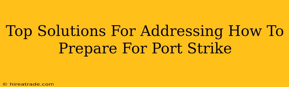 Top Solutions For Addressing How To Prepare For Port Strike