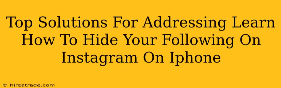 Top Solutions For Addressing Learn How To Hide Your Following On Instagram On Iphone