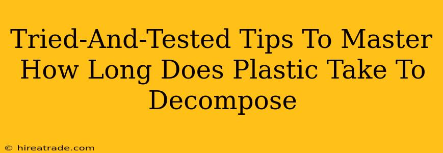Tried-And-Tested Tips To Master How Long Does Plastic Take To Decompose