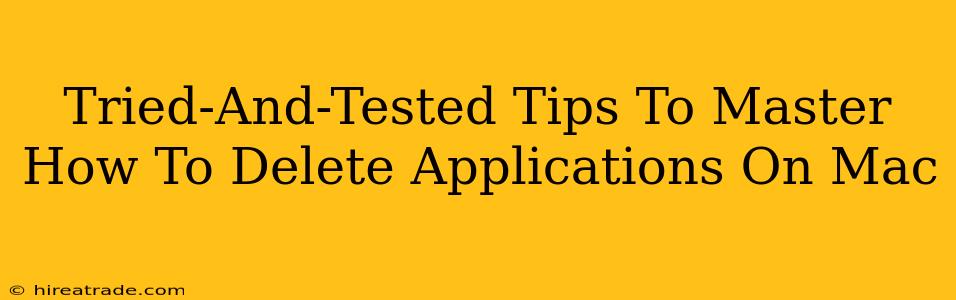 Tried-And-Tested Tips To Master How To Delete Applications On Mac