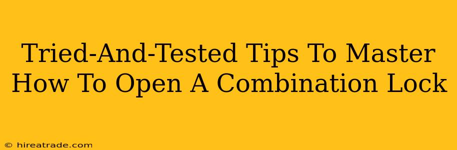 Tried-And-Tested Tips To Master How To Open A Combination Lock
